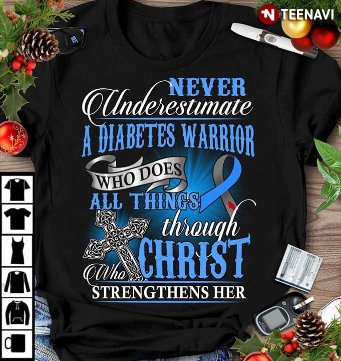 Never Underestimate A Diabetes Warrior Who Does All Things Through Christ Who Strengthens Her