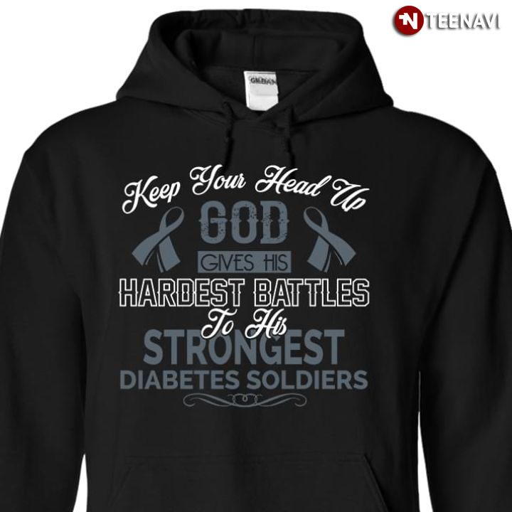 Keep Your Head Up God Gives His Hardest Battles To His Strongest Diabetes Soldier