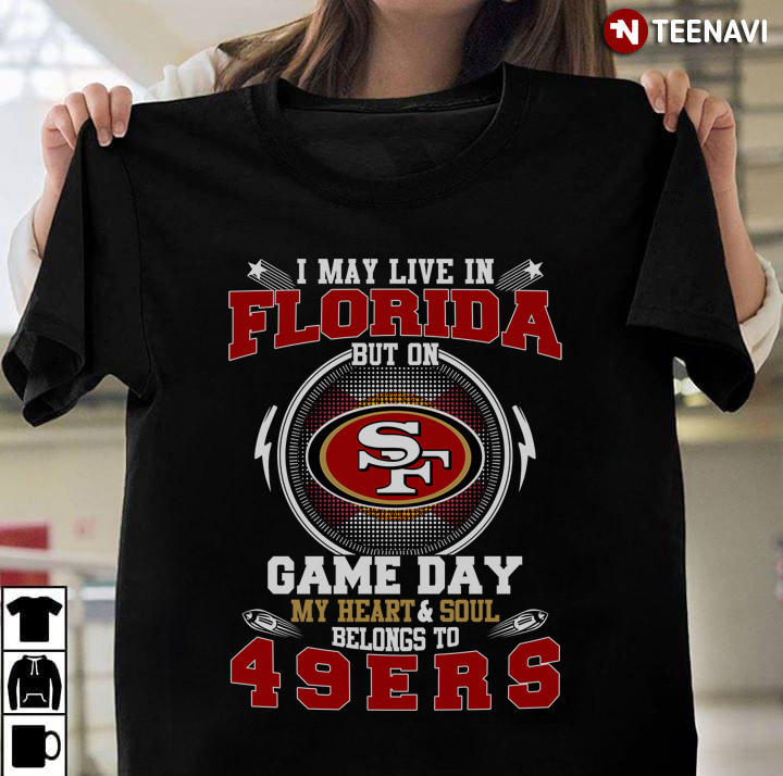 I May Live in Florida But on Game a Day My Heart & Soul Belong to 49ers