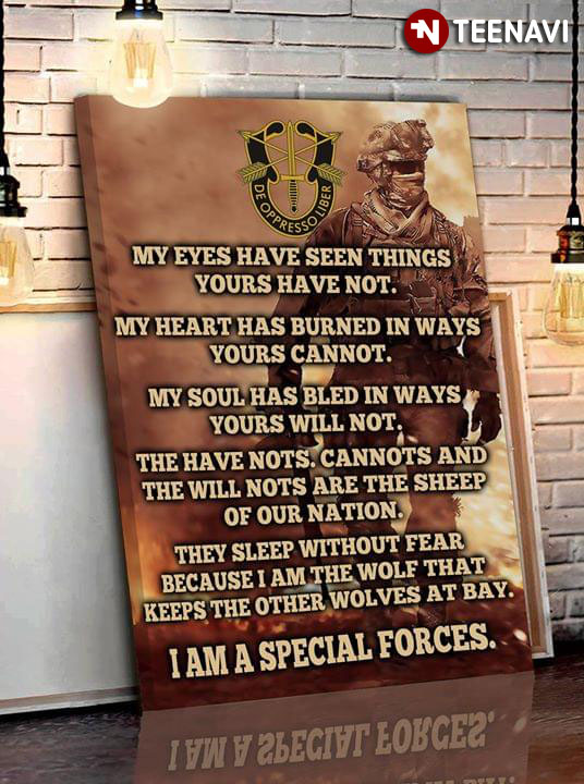 United States Army Special Forces De Oppresso Liber My Eyes Have Seen Things Yours Have Not My Heart Has Burned In Ways Yours Cannot