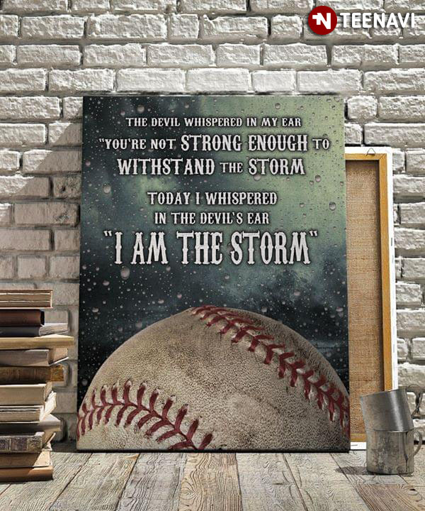 Baseball The Devil Whispered In My Ear You’re Not Strong Enough To Withstand The Storm Today I Whispered In The Devil’s Ear I Am The Storm