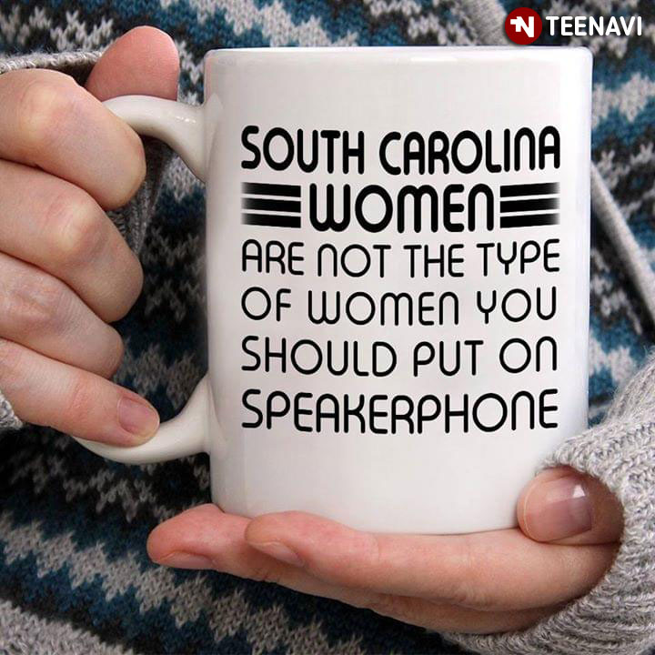 Funny South Carolina Women Are Not The Type Of Women You Should Put On Speakerphone