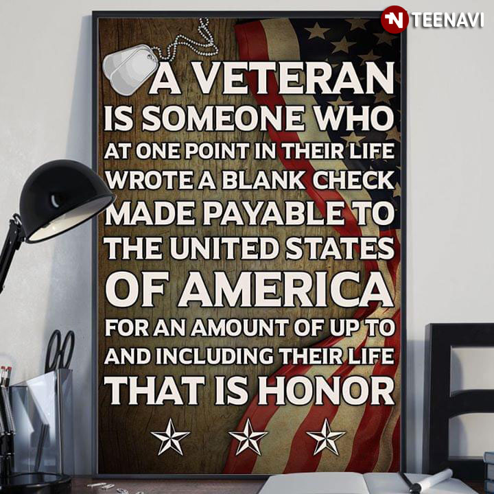 A Veteran Is Someone Who At One Point In Their Life Wrote A Blank Check Made Payable To The United States Of America