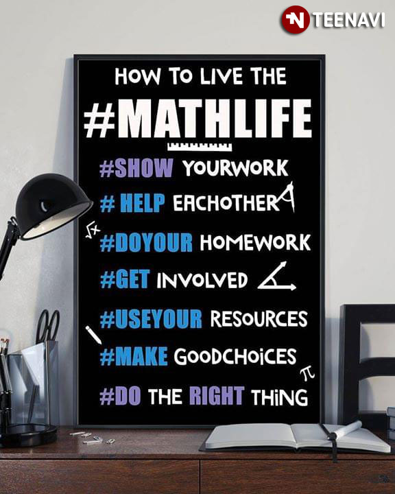 Funny How To Live The #MATHLIFE #Show YourWork #Help EachOther #DoYour Homework #Get Involved