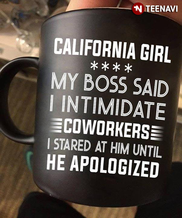 Funny California Girl My Boss Said I Intimidate Coworkers I Stared At Him Until He Apologized