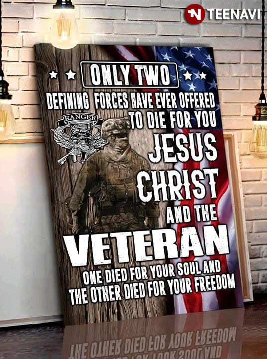 United States Army Ranger Only Two Defining Forces Have Ever Offered To Die For You Jesus Christ And The Veteran
