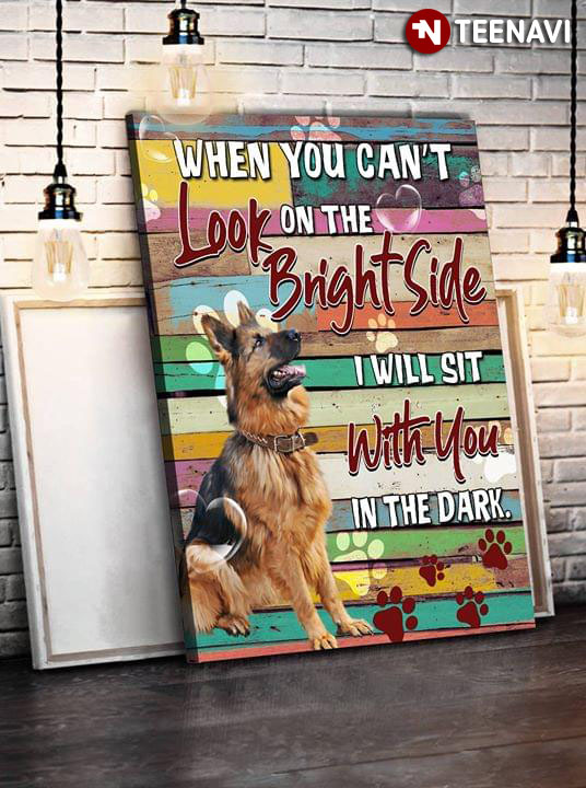 Cool German Shepherd When You Can’t Look On The Bright Side I Will Sit With You In The Dark