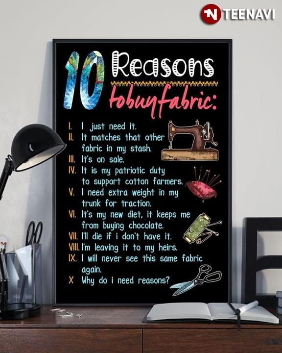 Funny Sewing 10 Reasons To Buy Fabric 1 I Just Need It 2 It Matches That Other Fabric In My Stash 3 It's On Sale