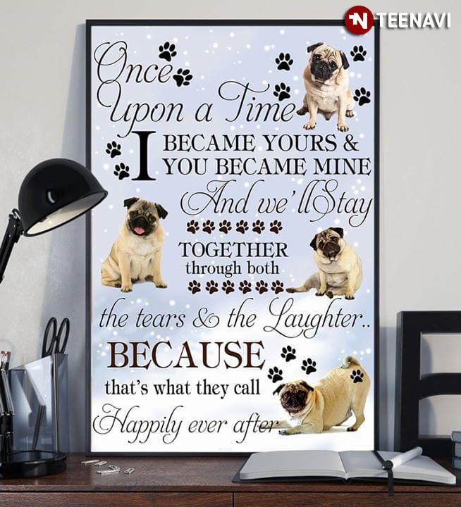 Adorable Pug Dogs Once Upon A Time I Became Yours & You Became Mine
