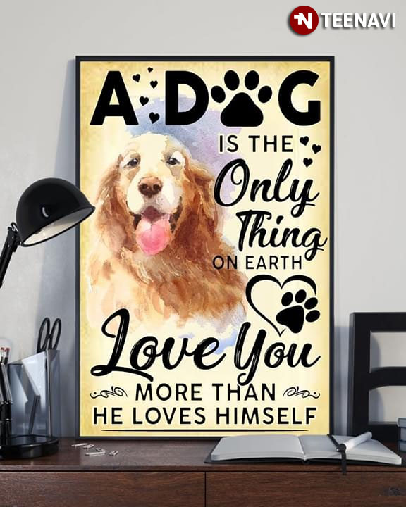 Cocker Spaniel A Dog Is The Only Thing On Earth Love You More Than He Loves Himself