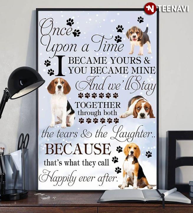 Cute Beagles Once Upon A Time I Became Yours & You Became Mine