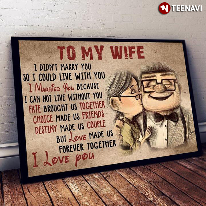 Disney Pixar Up Carl Fredricksen & Ellie Fredricksen To My Wife I Didn't Marry You So I Could Live With You I Married You Because I Can Not Live Without You