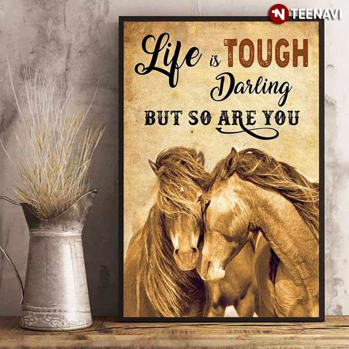 Happy Horses Life Is Tough Darling But So Are You