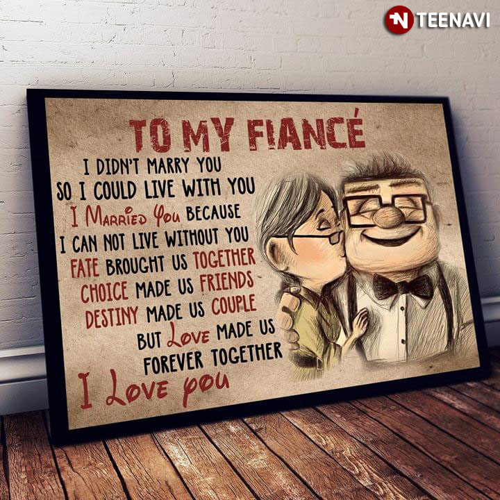 Disney Pixar Up Carl Fredricksen & Ellie Fredricksen To My Fiancé I Didn’t Marry You So I Could Live With You I Married You Because I Can Not Live Without You