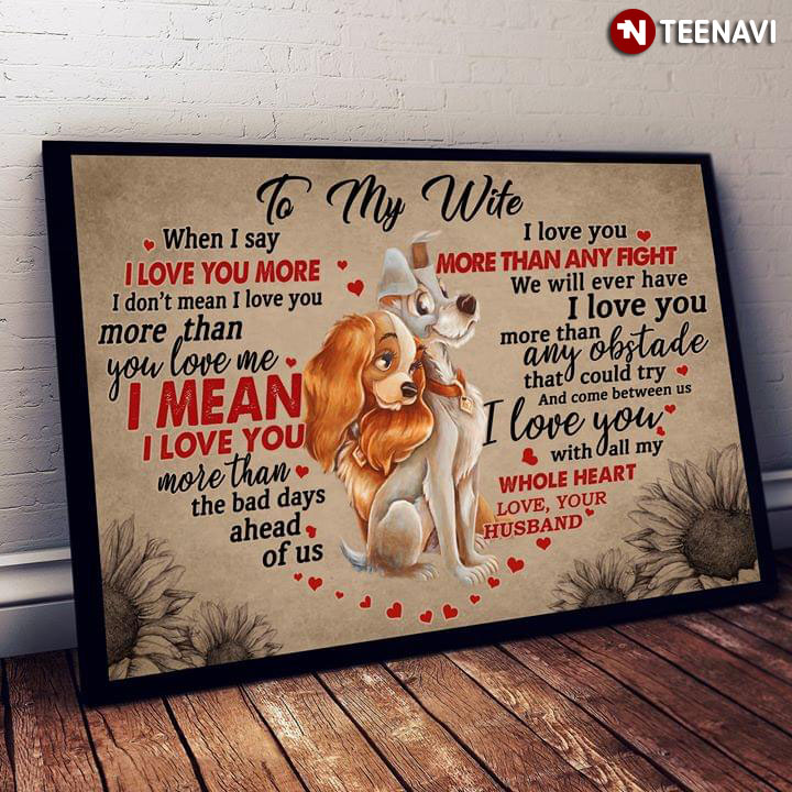 Walt Disney Lady And The Tramp Heart Typography To My Wife When I Say I Love You More I Don’t Mean I Love You More Than You Love Me