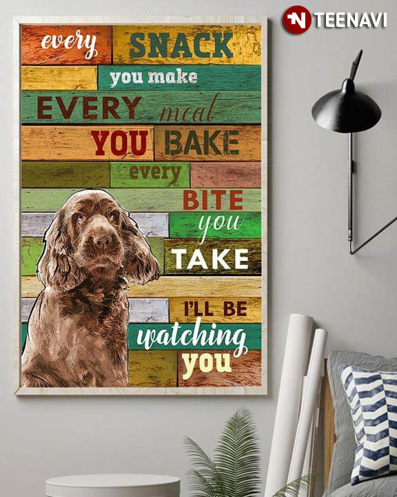 Funny Cocker Spaniel Every Snack You Make Every Meal You Bake Every Bite You Take I’ll Be Watching You