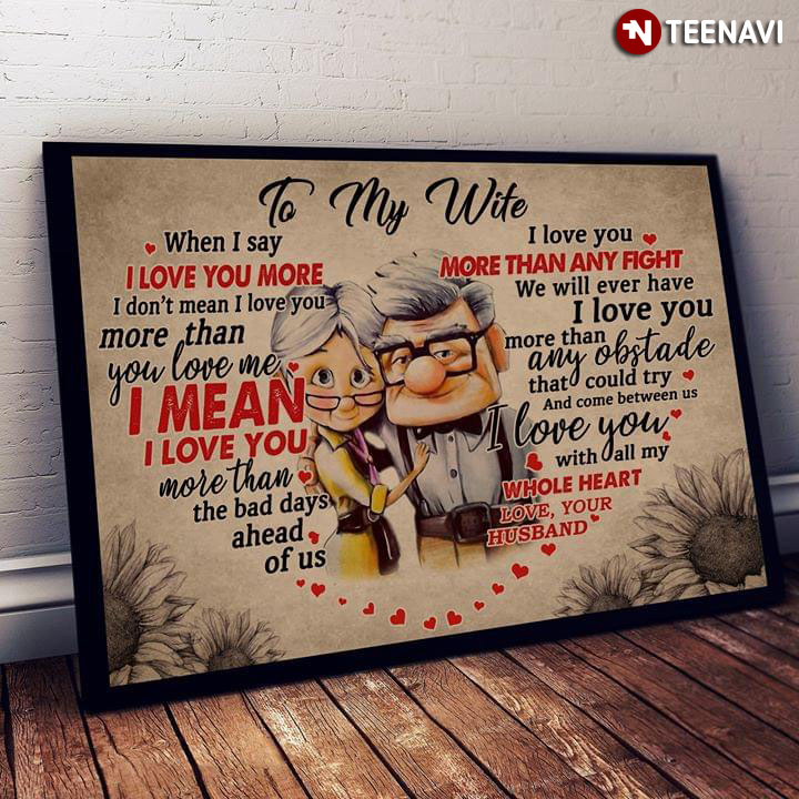 Disney Pixar Up Carl Fredricksen & Ellie Fredricksen Heart Typography To My Wife When I Say I Love You More I Don’t Mean I Love You More Than You Love Me