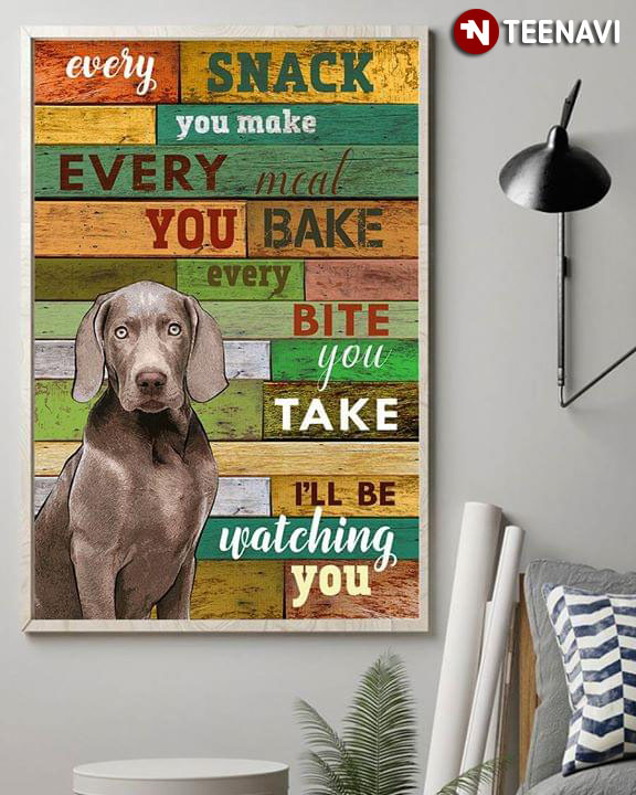 Funny Labrador Retriever Every Snack You Make Every Meal You Bake Every Bite You Take I’ll Be Watching You