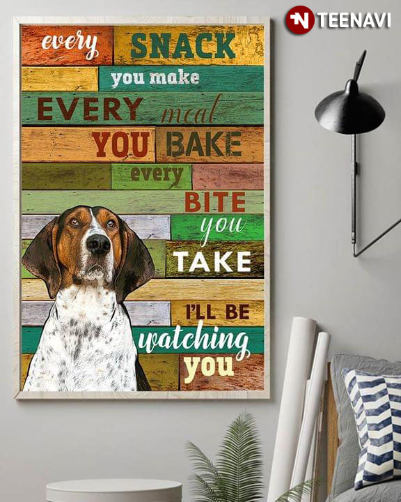 Funny Beagle Every Snack You Make Every Meal You Bake Every Bite You Take I’ll Be Watching You