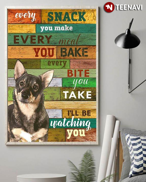 Funny Heeler Every Snack You Make Every Meal You Bake Every Bite You Take I’ll Be Watching You