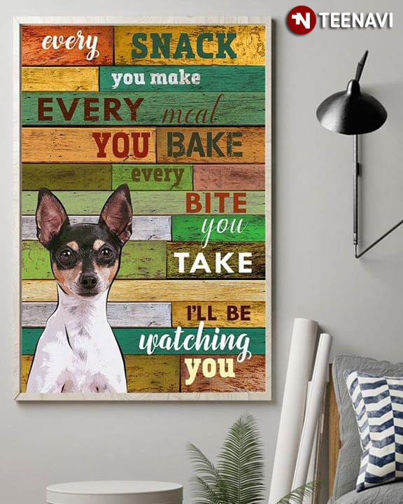Funny Chihuahua Every Snack You Make Every Meal You Bake Every Bite You Take I’ll Be Watching You