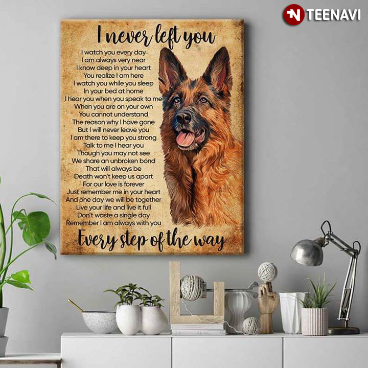 German Shepherd I Never Left You I Watch You Everyday I Am Always Very Near I Know Deep In Your Heart