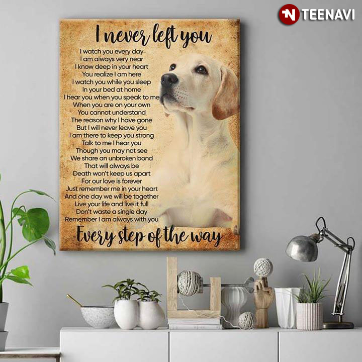 Golden Labrador I Never Left You I Watch You Everyday I Am Always Very Near I Know Deep In Your Heart
