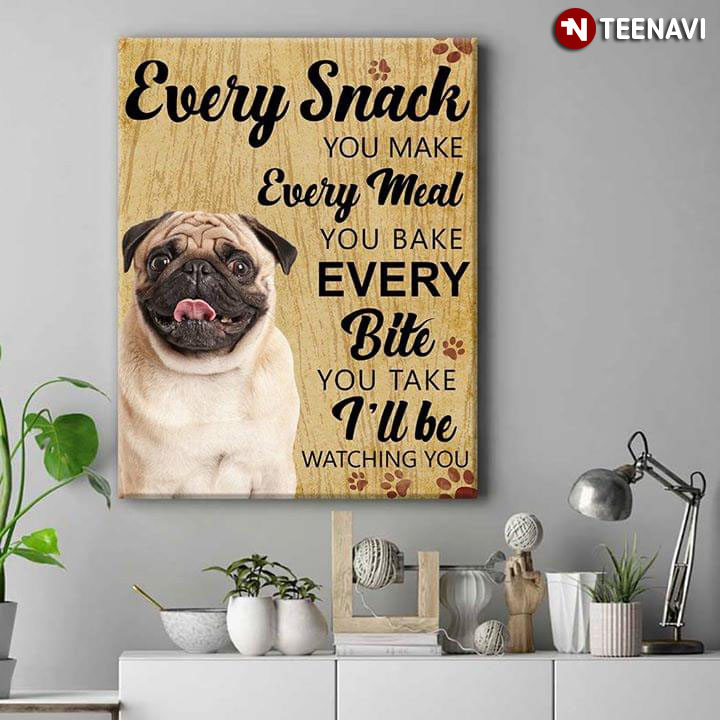 Funny Pug Every Snack You Make Every Meal You Bake Every Bite You Take I’ll Be Watching You