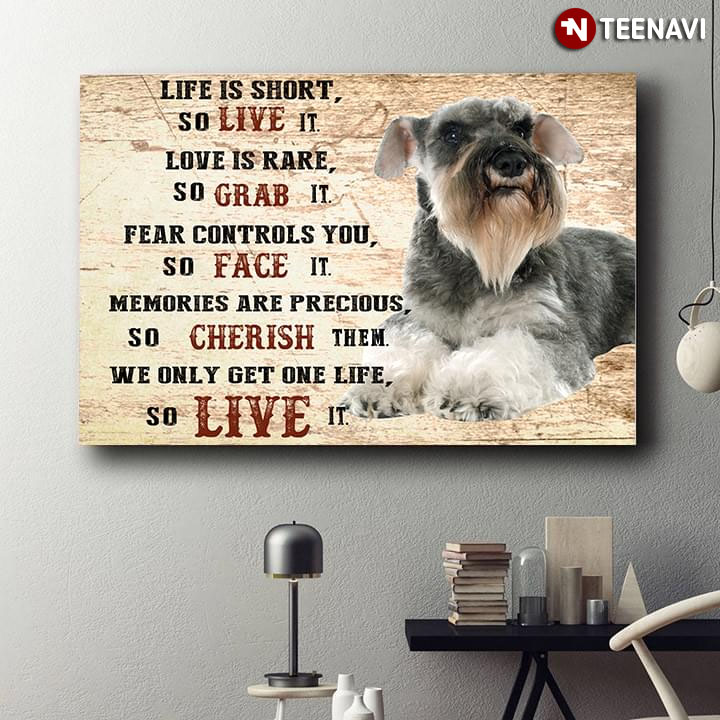 Schnauzer Life Is Short So Live It Love Is Rare So Grab It Fear Controls You So Face It