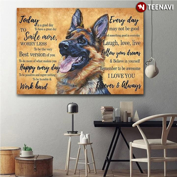 German Shepherd German Shepherd Today Is A Good Day To Have A Great Day To Smile More Worry Less To Be The Very Best Version Of You