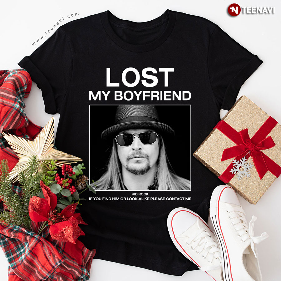 Lost My Boyfriend Kid Rock If You Find Him Or Look-alike Please Contact Me T-Shirt