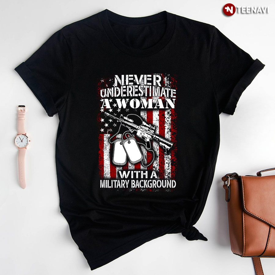 Never Underestimate A Woman With A Military Background T-Shirt