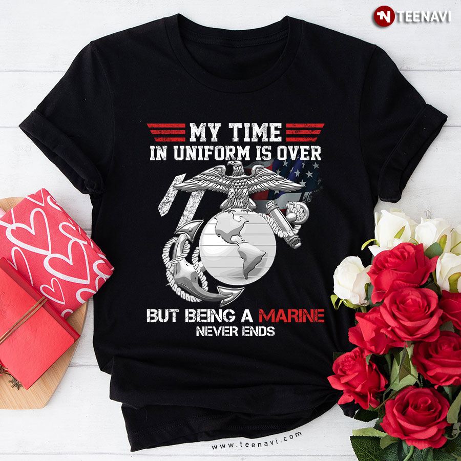 My Time In Uniform Is Over But Being A Marine Never Ends T-Shirt