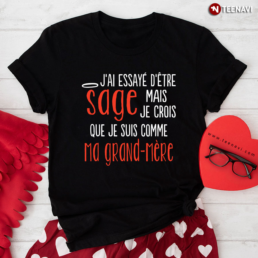 J'ai Essayé D'Être Sage Mais Je Crois Que Je Suis Comme Ma Grand-Mère T-Shirt
