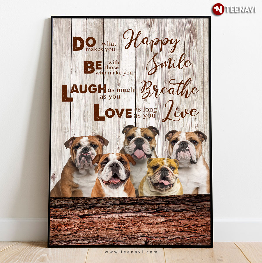 Bulldog Do What Makes You Happy Be With Those Who Make You Smile Laugh As Much As You Breath Love As Long As You Live Poster