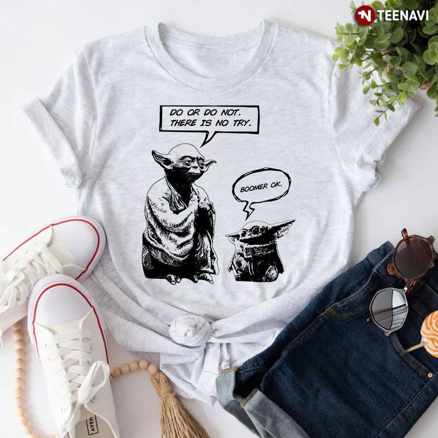 Yoda And Baby Yoda Do Or Do Not There Is No Try Boomer OK T-Shirt