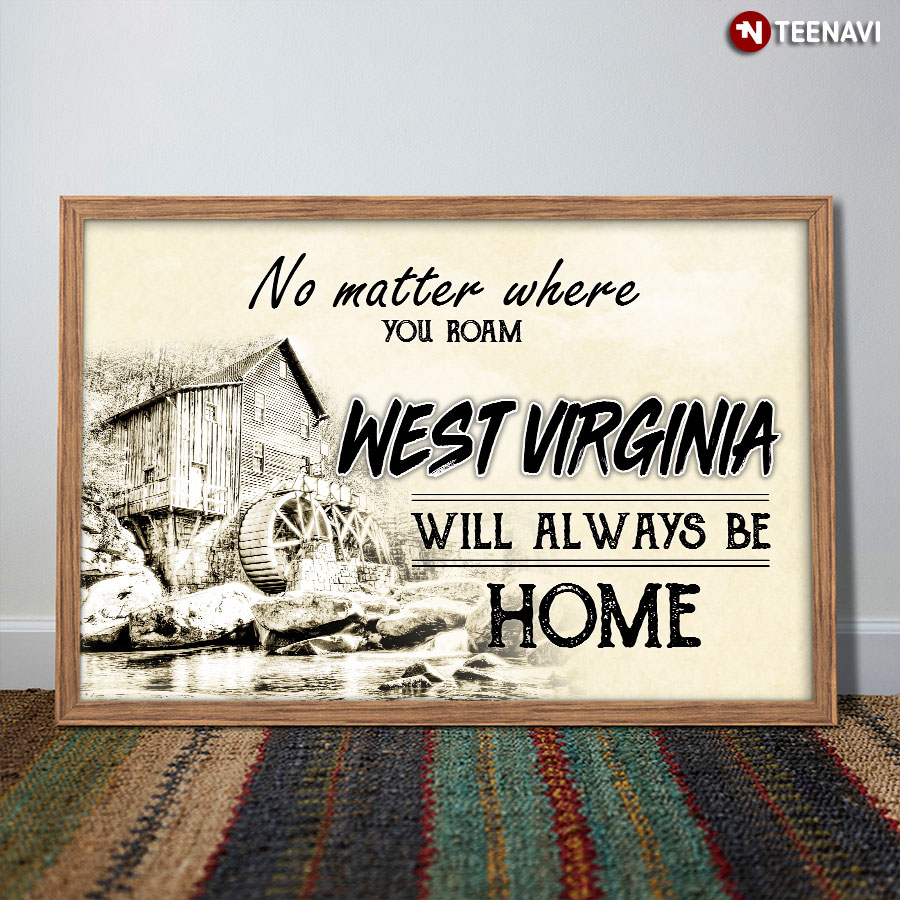 Little House Beside Clear Stream No Matter Where You Roam West Virginia Will Always Be Home Poster