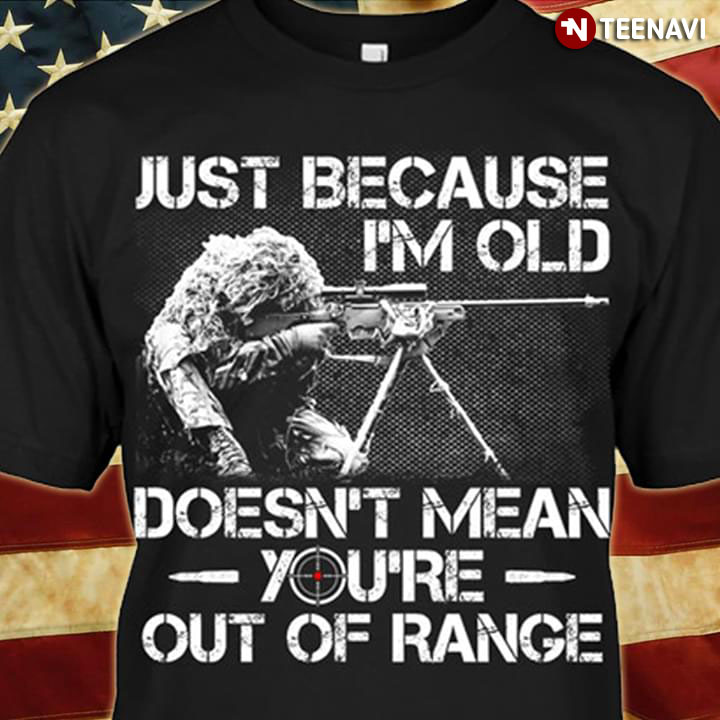 Just Because I'm Old Veteran Doesn't Mean You're Out Of Range