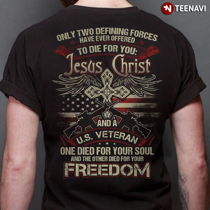 Only Two Defining Forces Have Ever Offered to Die For You Jesus You Jesus Christ And A U.S Veteran