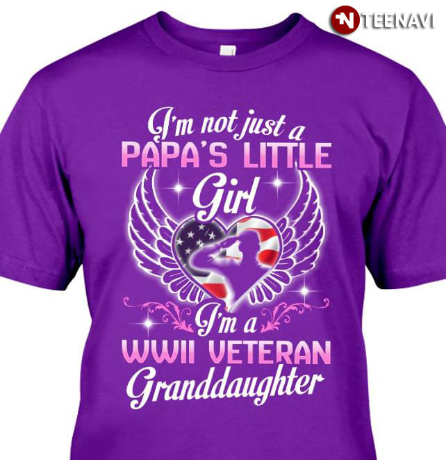 I'm Not Just A Papa's Little Girl I'm A WWII Veteran Granddaughter