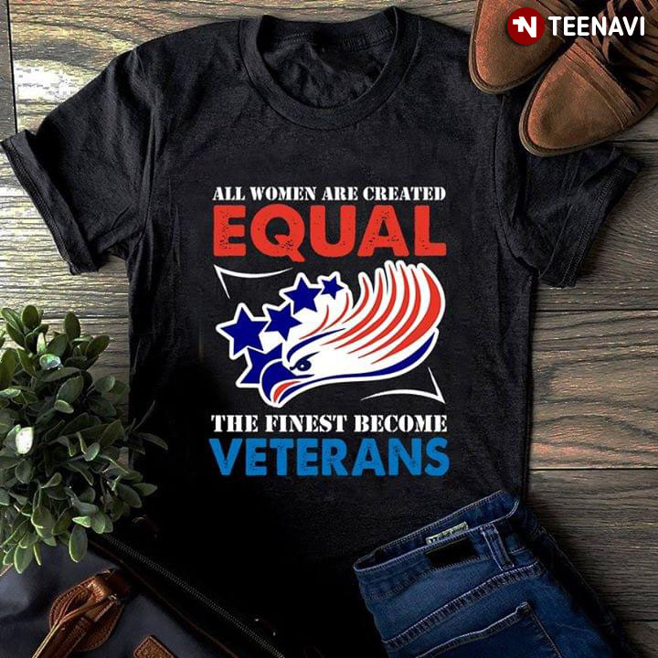 All Women Are Created Equal The Finest Become Veterans
