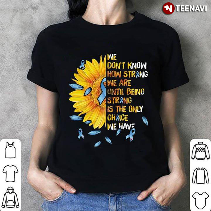We Don’t Know How Strong We Are Until Being Strong Is The Only Choice We Have Sunflower