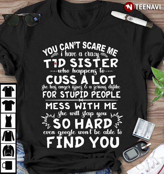 You Can't Scare Me I have A Crazy T1D Sister Who Happens To Cuss A Lot She Has Anger Issues And A Serious Dislike For Stupid People