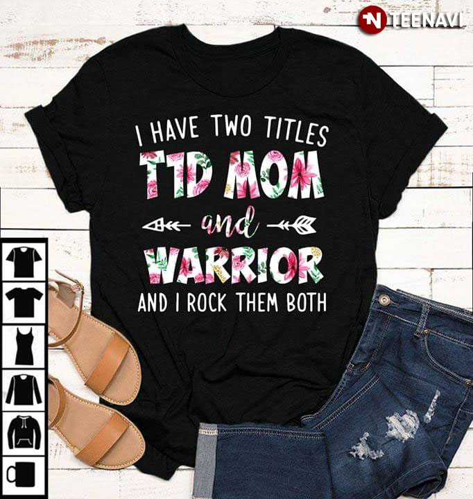 I Have Two Titles T1D Mom And Warrior And I Rock Them Both