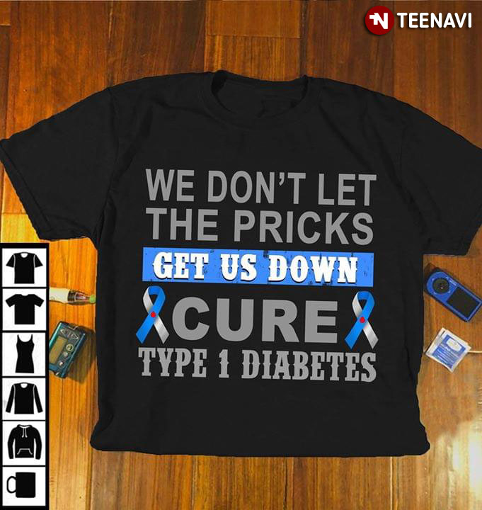 We Don't Let The Pricks Get Us Down Cure Type 1 Diabetes