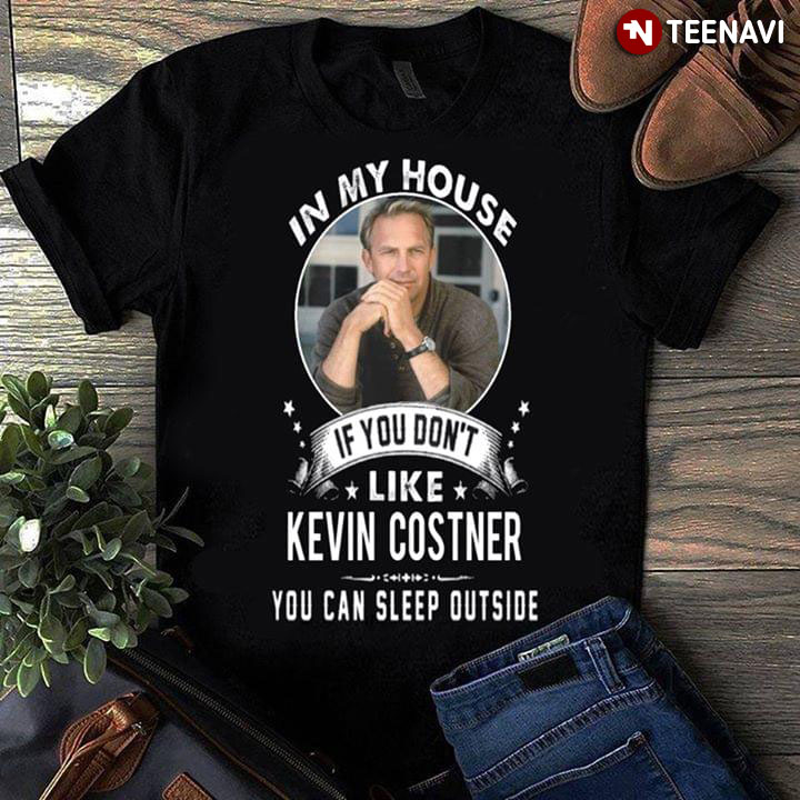 In My House If You Don't Like Kevin Costner You Can Sleep Outside