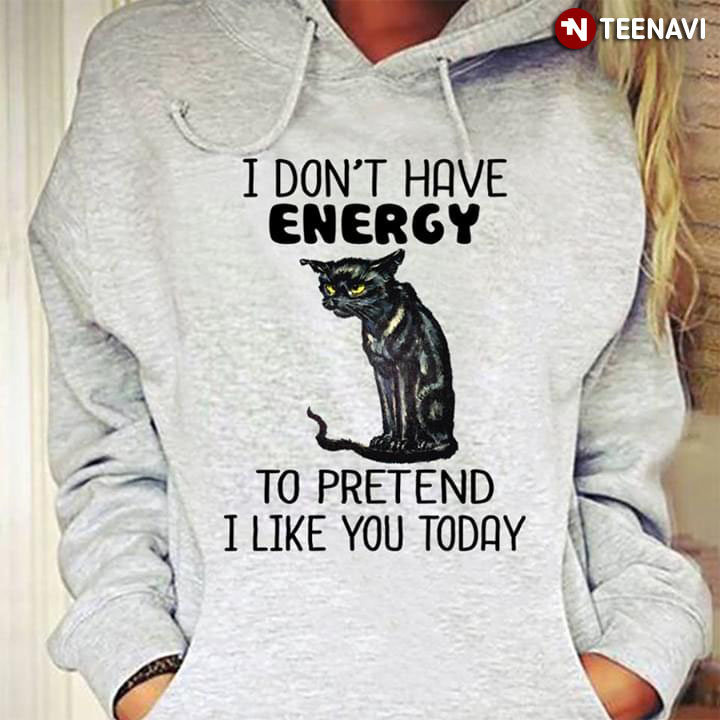 I Don't Have Energy To Pretend I Like You Black Cat