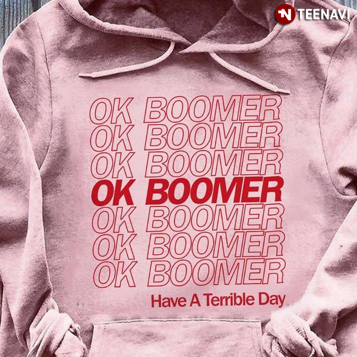Ok Boomer Have A Terrible Day