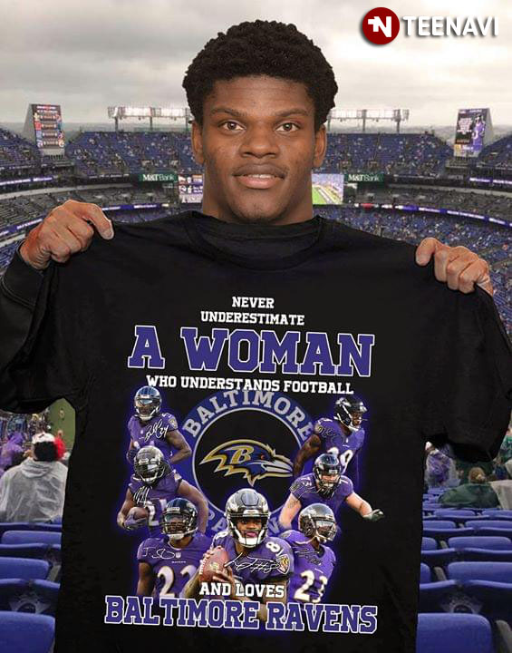 Never Underestimate A Woman Who Understands Football And Loves Baltimore Ravens