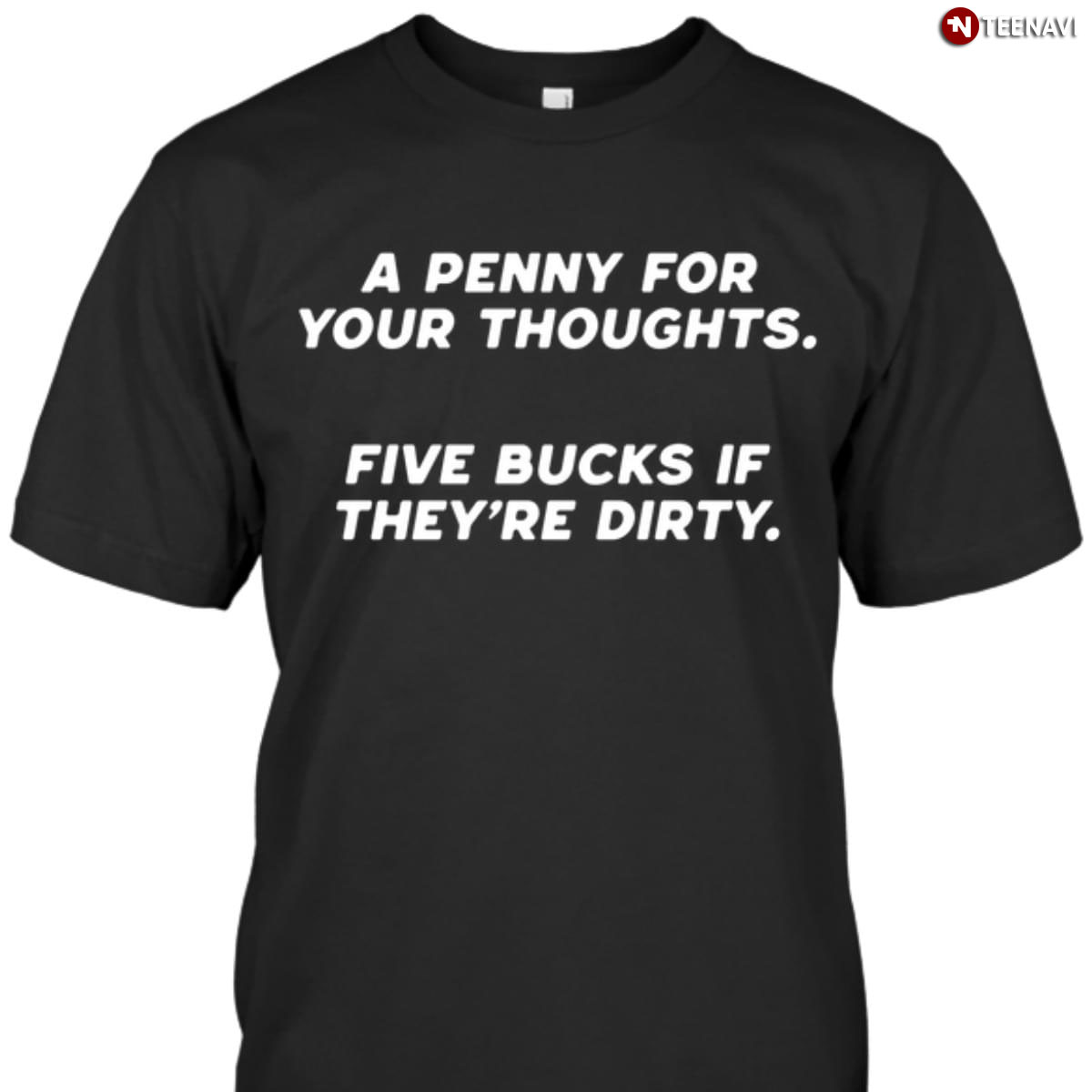 A Penny For Your Thoughts Five Bucks If They're Dirty